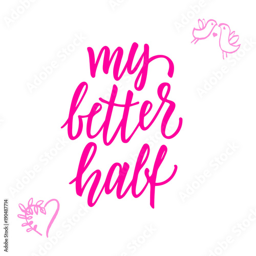My better half! Modern calligraphy phrase and romantic hand drawn doodle.