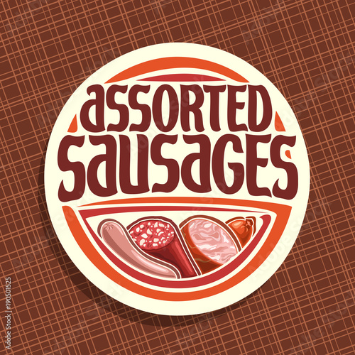 Vector logo for Sausage, round label with original brush typeface for title text assorted sausage, german bratwurst, cured salami, sliced ham and smoked beef sausage, price tag for meat store on white