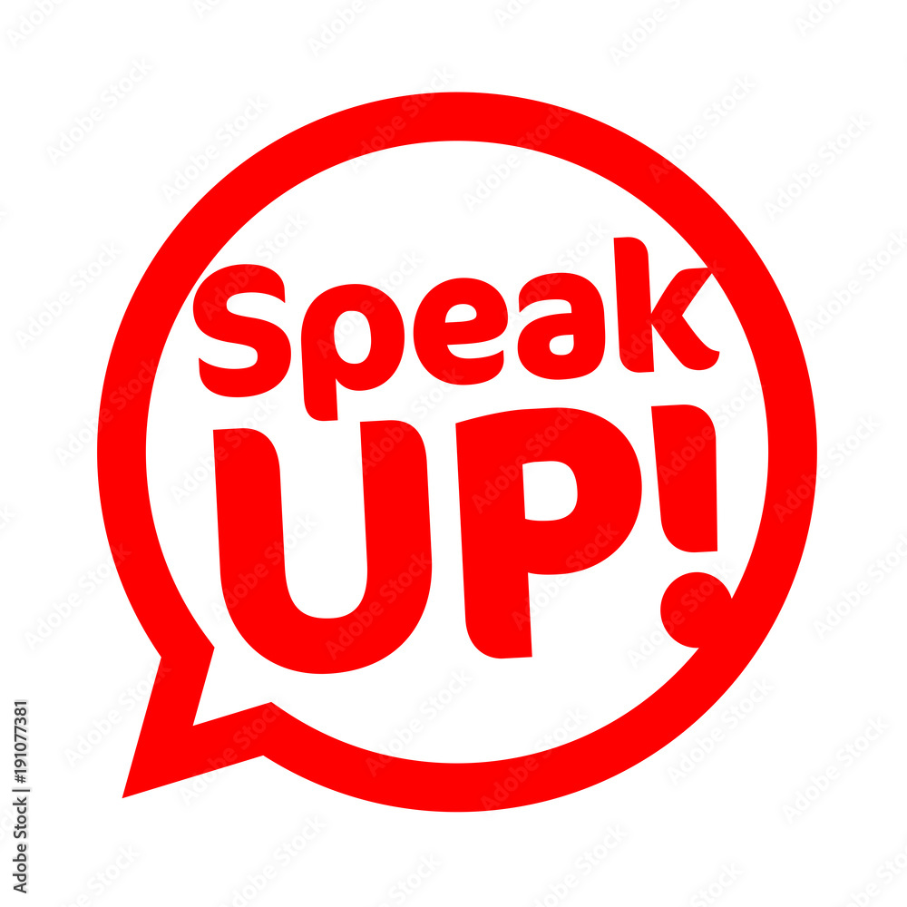 Speak up ! Speak up !