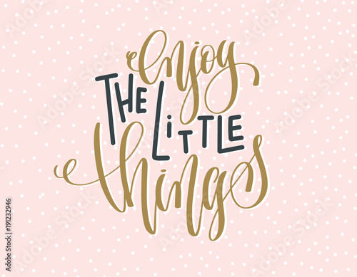 enjoy the little things - gold and gray hand lettering inscripti