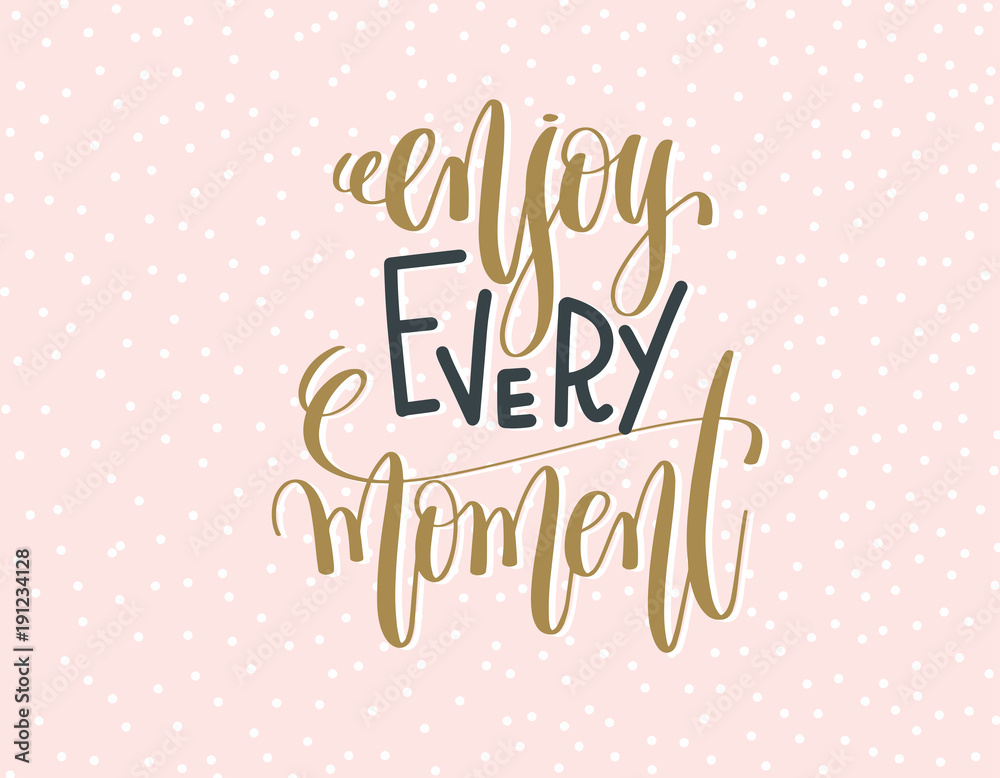 enjoy every moment - gold and gray hand lettering inscription te
