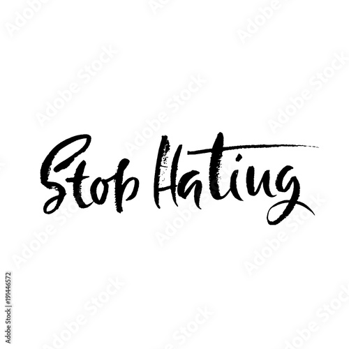 Stop Hating. Hand drawn dry brush motivational lettering. Ink illustration. Modern calligraphy phrase. Vector illustration.