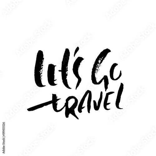 Let s go travel. Typography poster. Modern brush lettering. Calligraphy print. Vector illustration.