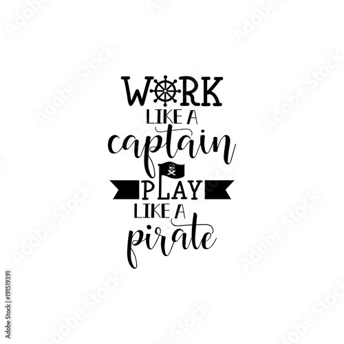 Work like a captain, play like a pirate. Inspirational quote. handwritten calligraphy lettering quote to design greeting card, poster, banner, printable wall art, t-shirt . vector illustration