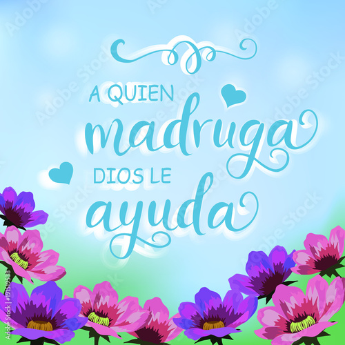 Illustration with pink and violet flowers garden, blue sky and calligraphy lettering decorated with hearts in spanish of proverb A quien madruga dios le ayuda (God helps those who gets up early)