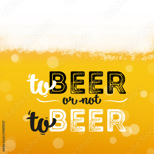 Beer background with realistic bubbles and text to beer or not to beer. Cool beverage for restaurant menu design, banner and flyers. Cold pint of golden lager. Oktoberfest hipster inscription and foam