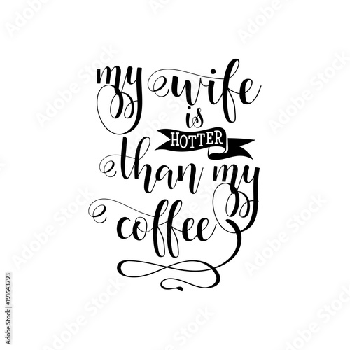 My wife is hotter than my coffee. Vector calligraphy