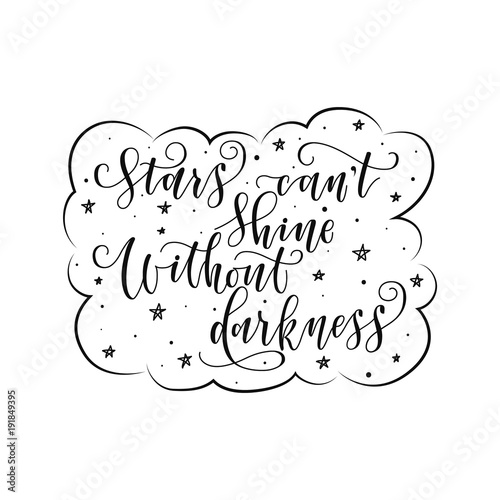 stylized inspirational motivation quote stars can not shine without darkness. Unique Hand written calligraphy, brush painted letters. Hand lettering original work for prints typography polygraphy