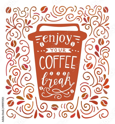 Enjoy your coffee break. Colorful vector illustration with hand lettering and doodle loops, swrils and beans. Take away cup with positive quote. Poster, card, flier design with modern calligraphy photo