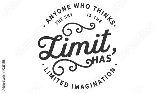 anyone who thinks the sky is the limit has limited imagination