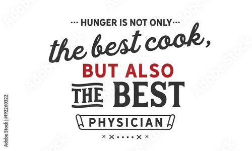 hunger is not only the best cook, but also the best physician