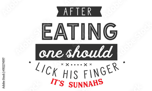 after eating one should lick his finger, it's sunnahs