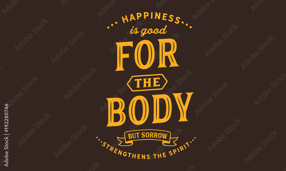 Fototapeta premium happiness is good for the body but sorrow strengthens the spirit