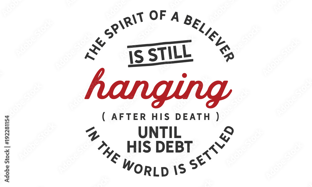 the spirit of a believer is still hanging (after his death) until his debt in the world is settled