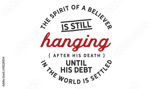 the spirit of a believer is still hanging (after his death) until his debt in the world is settled