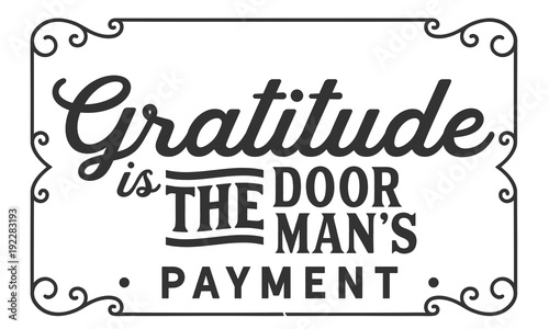 Gratitude is the doorman's payment. 