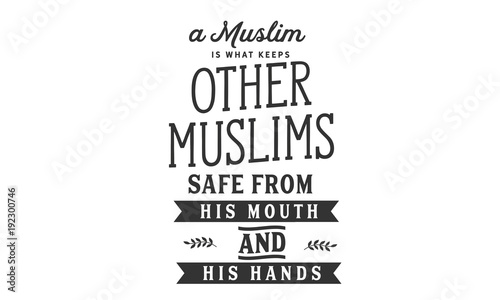 A Muslim is what keeps other Muslims safe From his mouth and his hands 