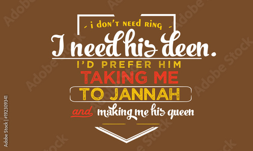 i don't need ring, i need his deen, i'd prefer him taking me to jannah and making me his queen