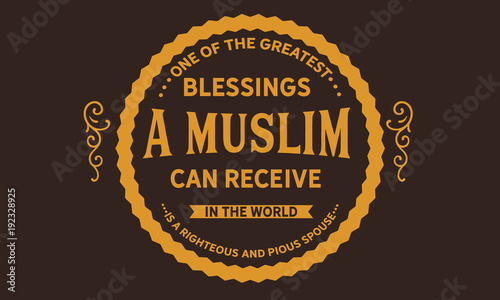 one of the greatest blessings a muslim can receive in the world is a righteous and pious spouse