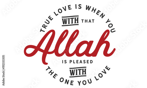 True love is when you with that Allah is pleased with the one you love. photo