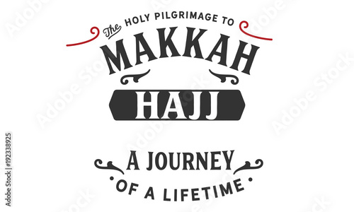 the holy pilgrimage to Makkah hajj a journey of a lifetime