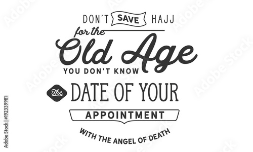 Don’t save Hajj for the old age! you don’t know the date of your appointment with the angel of Death. photo