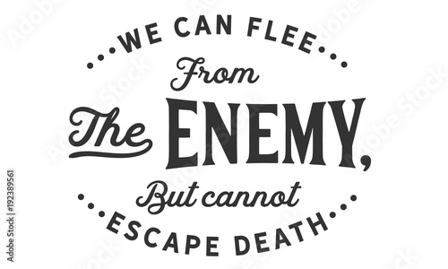 we can flee from the enemy, but cannot escape death