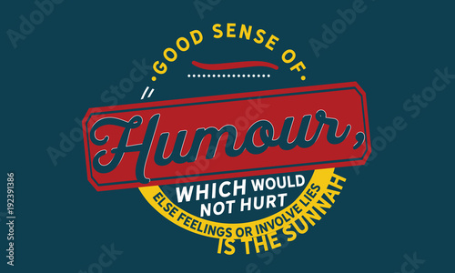 good sense of humour, which would not hurt else feelings or involve lies is the sunnah