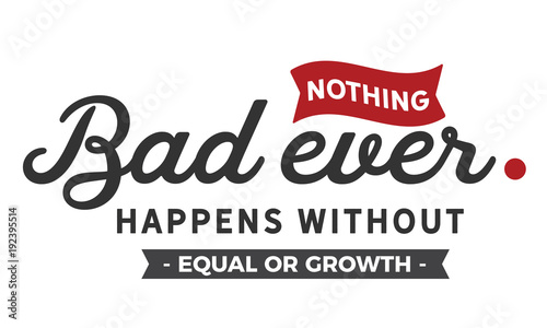 nothing bad ever happens without equal or growth
