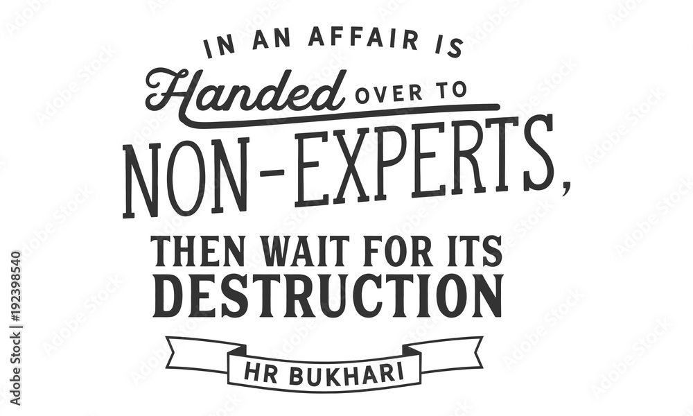 Obraz premium in an affair is handed over to non-experts, then wait for its destruction , hr bukhari