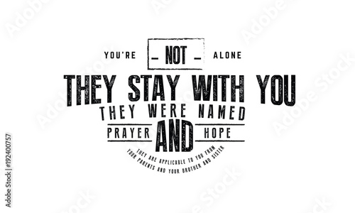 you're not alone they stay with you they were named prayer and hope