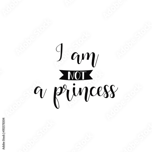 I am not a princess. lettering. Print for poster, t-shirt, bags, logo, postcard, flyer, sticker and t-shirts.