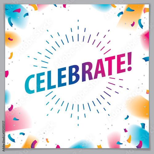 Celebration beautiful greeting card vector design. Includes lettering placed over flying colorful confetti background. Square shape format with CMYK colors acceptable for print.