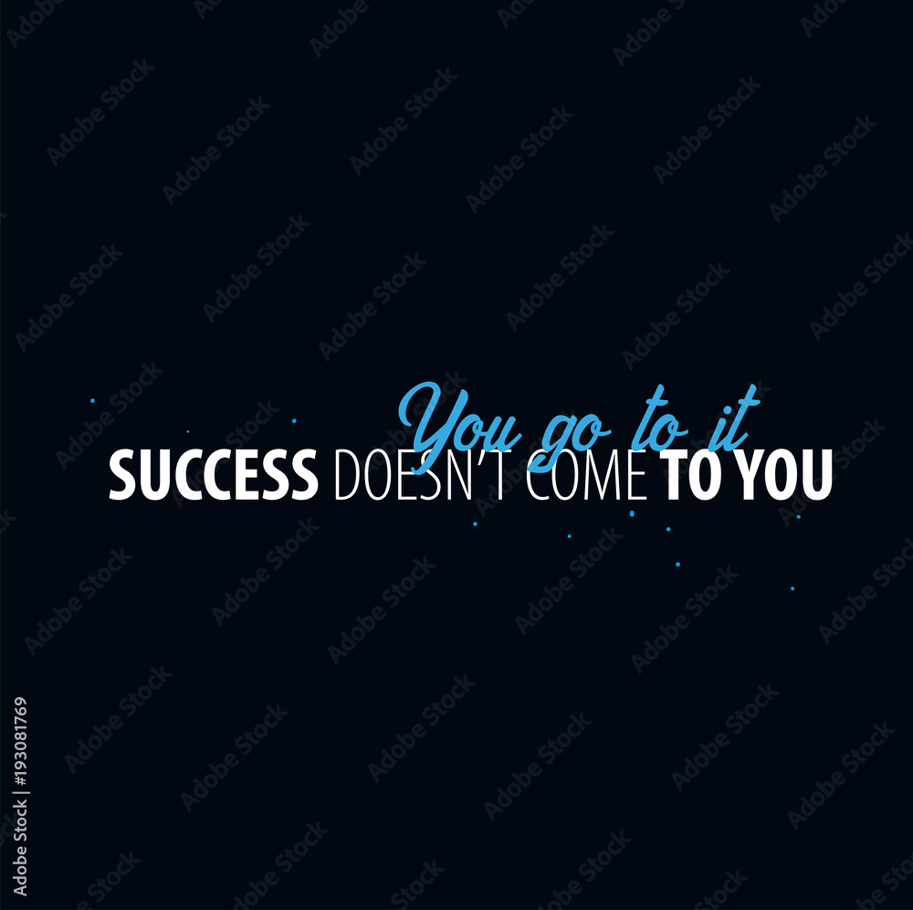 Inspiring motivation quote. Success doesn't come to you - you go to it. Slogan t shirt. Vector typography poster design concept Inspiring motivation quote. Success doesn't come to you - you go to it. Slogan t shirt. Vector typography poster design concept