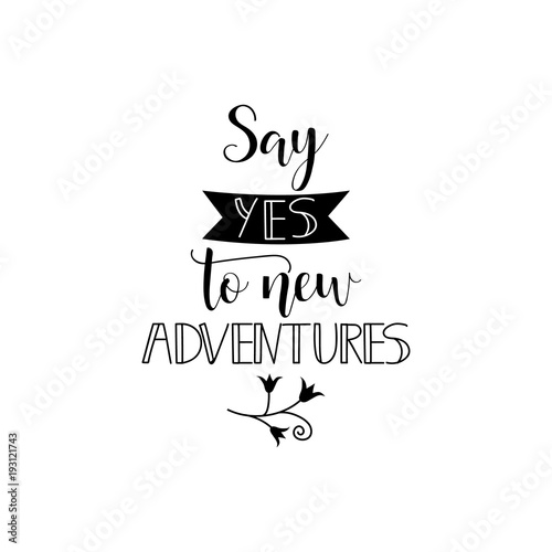 Say yes to new adventure. Calligraphic poster. Vector hand drawn motivational and inspirational quote