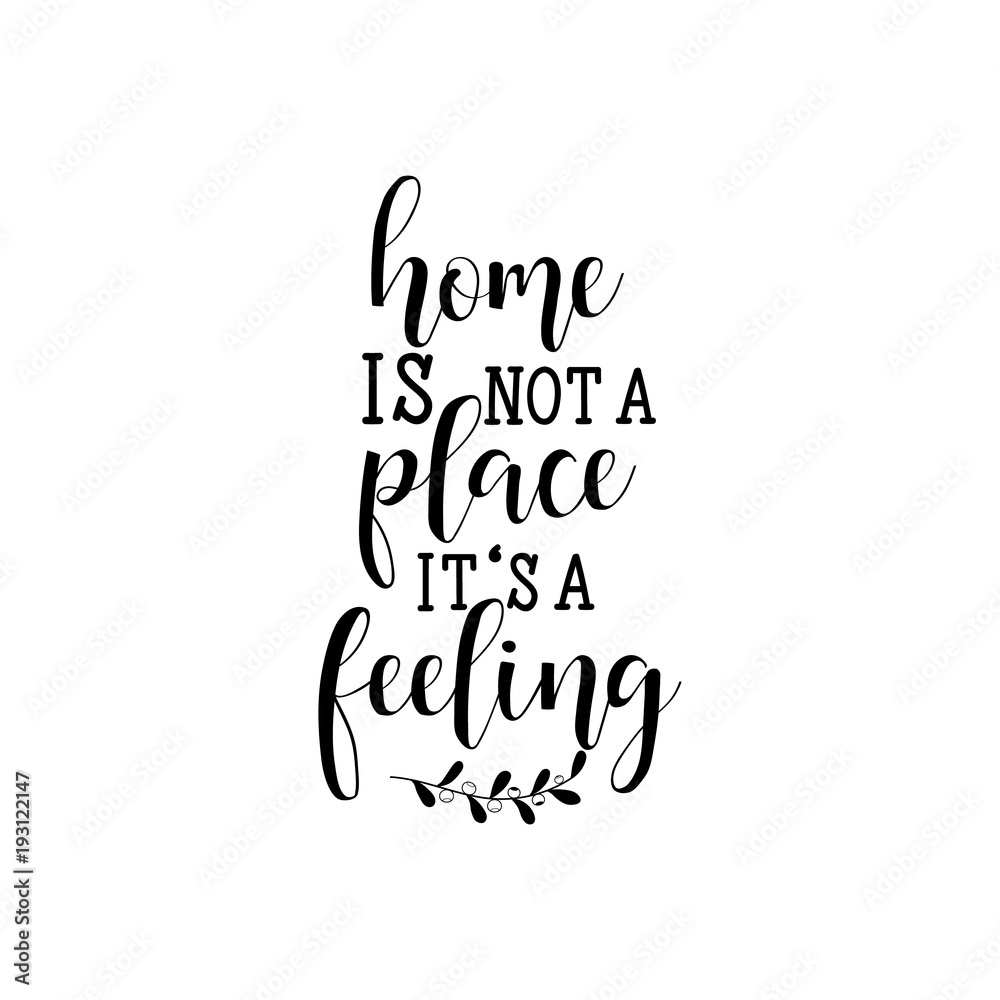 Home is not a place it's a feeling. Modern calligraphy for cards, t-shirts, posters, mugs, etc.