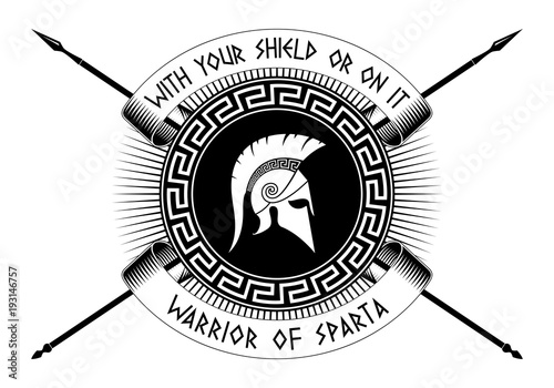 With your shield or on it,WARRIOR OF SPARTA, Crossed spears, Spartan shield, helmet.