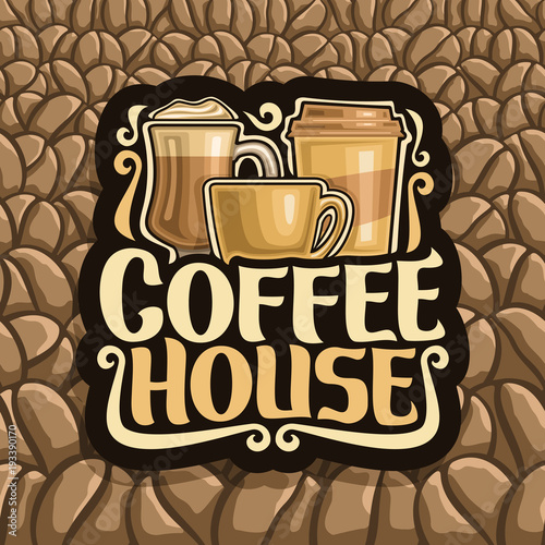 Vector logo for Coffee House, black sign with set of brown porcelain cup, glass of irish coffee, take away cup, original brush typeface for words coffee house on background of robusta coffee beans.