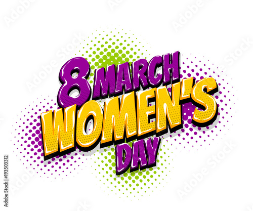 8 march happy women's day, international holiday. Comic text glitter halftone Lichtenstain effect. Comics book glossy text cartoon balloon. Pop art chat wow. Greeting sticker label woman's day.