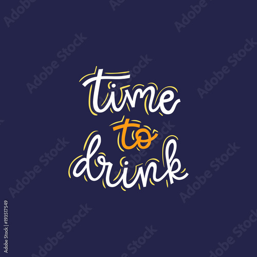 Time to drink lettering quote illustration. Vector template for poster, t-shirt design.