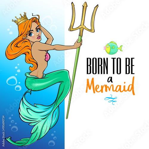 "Born to be a mermaid" - calligraphy phrase with princess mermaid mascot. Vector illustration and  lettering for print, poster, invitation. Typography design.