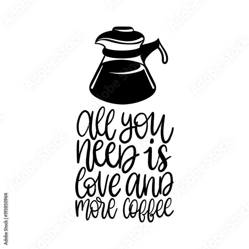 Vector handwritten phrase of All You Need Is love And More Coffee. Coffee quote typography with glass pot image.