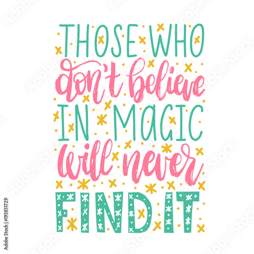 Those Who Do Not Believe In Magic Will Never Find It handwritten phrase on abstract background.