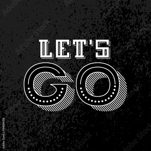 Lets go lettering. Motivational Quote. Inspirational poster. Modern phrase for invitation and greeting card, t-shirt, prints and posters. white.black. photo