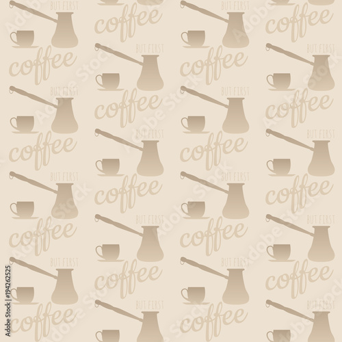 seamless pattern of gradient beige silhouettes of coffee cups and pots and the words "but first coffee" on a cream background