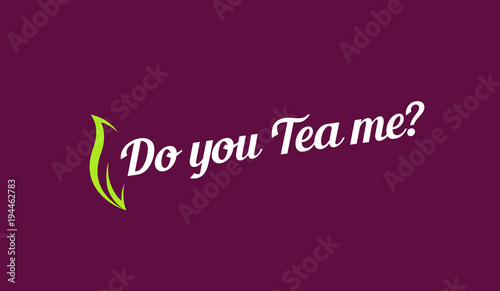 Do you Tea me