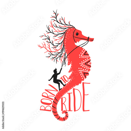 Vector illustration with sea horse and man silhouette rider. Born to Ride lettering quote. Funny inspirational poster