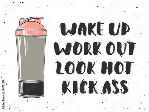 Vector hand drawn unique typography design element for greeting cards, decoration, prints and posters. Wake up, work out, look hot, kick ass with sketch of shaker. Handwritten lettering.