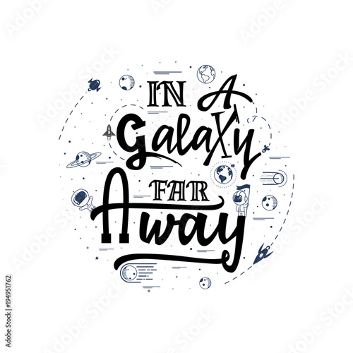 In a galaxy far away.... Space travel, lettingering handmade. Astronomy quote, typographical sign - banner, sweet postcard.