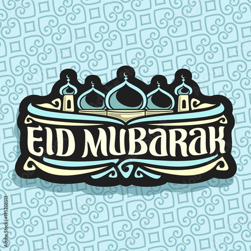 Vector logo for muslim holiday Eid Mubarak, black sign with original brush typeface for words eid mubarak, blue domes of mubarak mosque with crescent in Saudi Arabia on background of oriental pattern.